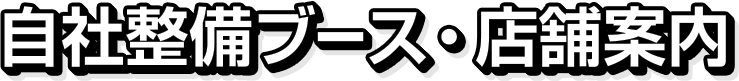 自社整備ブース・店舗案内